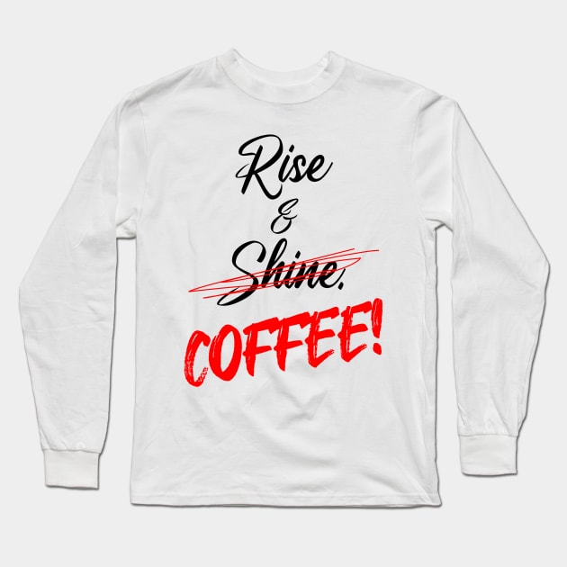 Funny Rise & Shine - COFFEE! in Angry Red Marker Long Sleeve T-Shirt by PeddlerPrints